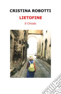 Lietofine. Il chiodo libro di Robotti Cristina