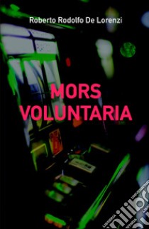 Mors voluntaria libro di De Lorenzi Roberto Rodolfo