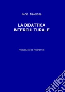 La didattica interculturale. Problematiche e prospettive libro di Maiorana Ilenia