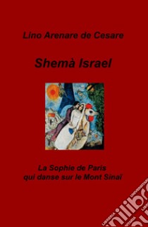 Shema Israel. La Sophie de Paris qui danse sur le Mont Sinai libro di Arenare Zullo Lino