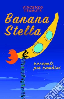 Banana stella. Racconti per bambini libro di Tramuta Vincenzo