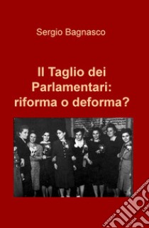 Il taglio dei parlamentari: riforma o deforma? libro di Bagnasco Sergio