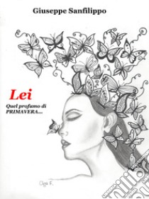 Lei. Quel profumo di primavera... libro di Sanfilippo Giuseppe