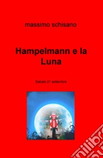 Hampelmann e la Luna. Sabato 21 settembre libro di Schisano Massimo