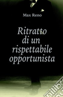 Ritratto di un rispettabile opportunista libro di Reno Max