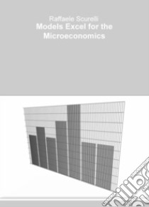 Models Excel for the Microeconomics libro di Scurelli Raffaele