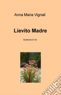 Lievito madre. Qualcosa di noi libro di Vignali Anna Maria