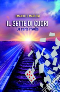 Il sette di cuori. La carta rivolta libro di Marconi Emanuele