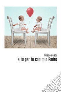 A tu per tu con mio padre libro di Conte Nunzia