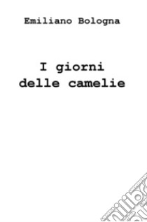 I giorni delle camelie libro di Bologna Emiliano