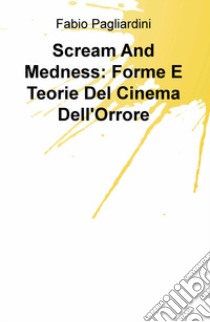 Scream and medness: forme e teorie del cinema dell'orrore libro di Pagliardini Fabio