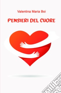 Pensieri del cuore libro di Boi Valentina Maria