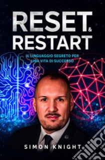 Reset & restart. Il linguaggio segreto per una vita di successo libro di Knight Simon