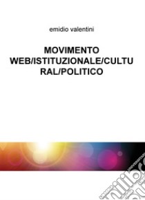 Movimento web/istituzionale/cultural/politico libro di Valentini Emidio