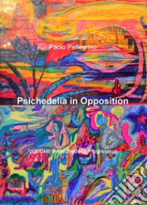 Psichedelia in opposition. Vol. 6: Psichedelia progressiva libro di Pellegrino Paolo