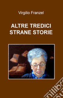 Altre tredici strane storie libro di Franzel Virgilio