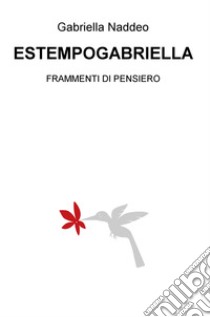 Estempogabriella. Frammenti di pensiero libro di Naddeo Gabriella