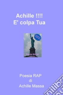 Achille!!! È colpa tua. Poesia rap libro di Massa Achille