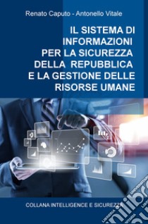 Il sistema di informazioni per la sicurezza della Repubblica e la gestione delle risorse umane libro di Caputo Renato; Vitale Antonello