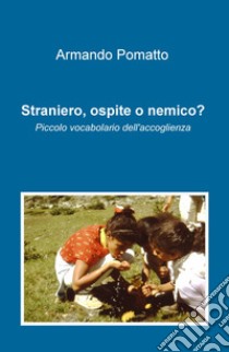 Straniero, ospite o nemico? Piccolo vocabolario dell'accoglienza libro di Pomatto Armando