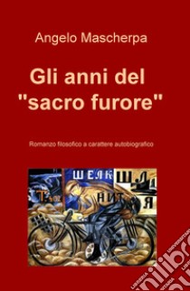 Gli anni del «sacro furore» libro di Mascherpa Angelo