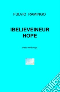 IBELIEVEINEUROPE. Credo nell'Europa libro di Ramingo Fulvio