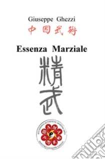 Essenza marziale libro di Ghezzi Giuseppe