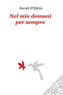 Nel mio domani per sempre libro di D'Eletto Sarah