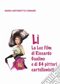 Lì. La Lux Film di Riccardo Gualino e di 84 pittori cartellonisti libro di Comand Maria Antonietta