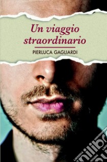 Un viaggio straordinario libro di Gagliardi Pierluca