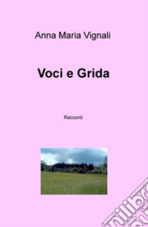 Voci e grida libro di Vignali Anna Maria