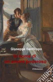 In nome di un amore poderoso libro di Sanfilippo Giuseppe