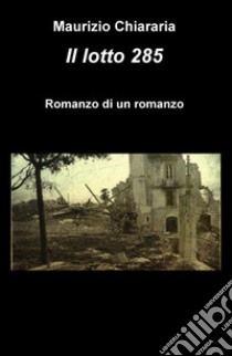 Il lotto 285. Romanzo di un romanzo libro di Chiararia Maurizio