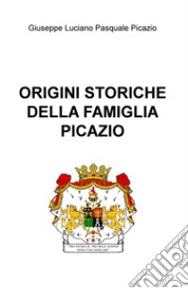 Origini storiche della famiglia Picazio libro di Picazio Giuseppe Luciano Pasquale