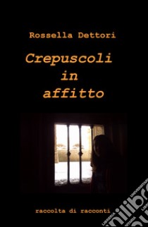 Crepuscoli in affitto libro di Dettori Rossella