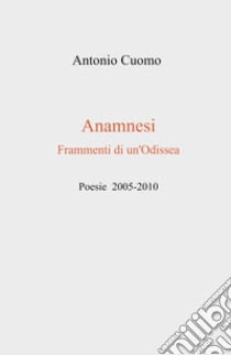 Anamnesi. Frammenti di un'odissea libro di Cuomo Antonio