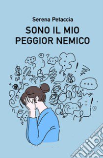 Sono il mio peggior nemico libro di Petaccia Serena