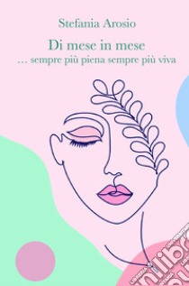 Di mese in mese... sempre più piena sempre più viva libro di Arosio Stefania