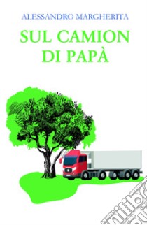 Sul camion di papà libro di Margherita Alessandro