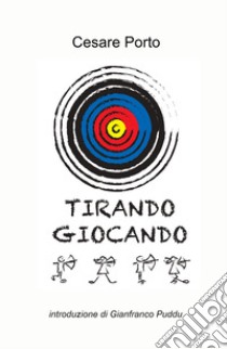 Tirare giocando. Il gioco del tiro con l'arco libro di Porto Cesare