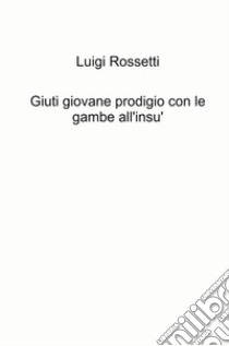 Giuti giovane prodigio con le gambe all'insù libro di Rossetti Luigi