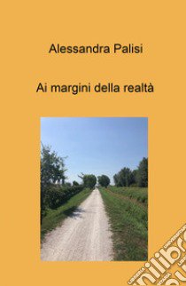 Ai margini della realta libro di Palisi Alessandra