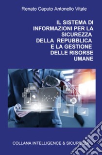 Il sistema di informazioni per la sicurezza della Repubblica e la gestione delle risorse umane libro di Caputo Renato; Vitale Antonello