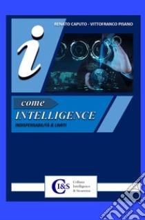 I come Intelligence. Indispensabilita & limiti libro di Caputo Renato; Pisano Vittorfranco