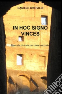 In hoc signo vinces. Manuale di storia per gli alunni delle classi seconde delle scuole secondarie di secondo grado libro di Crepaldi Daniele