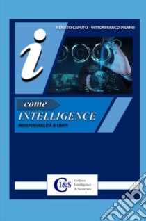 I come Intelligence. Indispensabilità & limiti libro di Caputo Renato; Pisano Vittorfranco