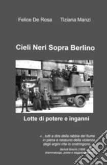 Cieli neri sopra Berlino. Lotte di potere e inganni libro di De Rosa Felice