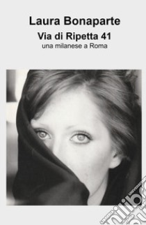 Via di Ripetta 41. Una milanese a Roma libro di Bonaparte Laura