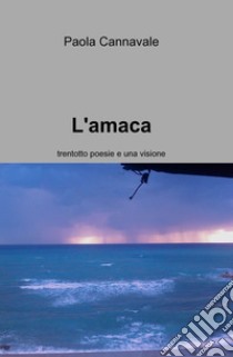 L'amaca. Trentotto poesie e una visione libro di Cannavale Paola