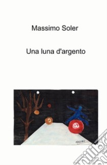 Una luna d'argento libro di Soler Massimo